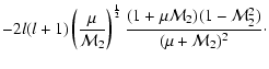$\displaystyle -2l(l+1)\left({\mu\over{\cal M}_{2}}\right)^{1\over2}
{(1+\mu{\cal M}_{2})(1-{\cal M}_{2}^{2})\over(\mu+{\cal M}_{2})^{2}}\cdot$