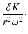 $\displaystyle {\delta K\over r^{2}\omega^{2}}\cdot$