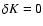 $\delta K=0$