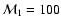 ${\cal M}_1=100$