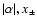 $\vert\alpha\vert,x_{\pm}$