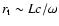 $r_{\rm t}\sim L c/\omega $