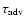 $\tau_{\rm adv}$