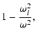 $\displaystyle 1 - {\omega_{l}^{2}\over \omega^{2}},$