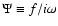 $\Psi\equiv f/i\omega$
