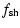 $\displaystyle f_{\rm sh}$