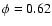 $\phi=0.62$