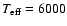 $T_{\rm eff}=6000$