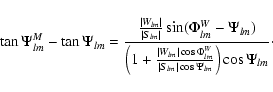 \begin{displaymath}\tan \Psi^{M}_{lm}- \tan \Psi_{lm}= \frac{\frac{\vert W_{lm}\...
...}
{\vert S_{lm}\vert \cos\Psi_{lm}}\right) \cos\Psi_{lm}}\cdot
\end{displaymath}