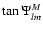 $\tan \Psi^{M}_{lm}$