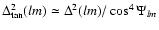 $\Delta^2_{\tan}(lm) \simeq \Delta^2(lm) /
\cos^4\Psi_{lm}$