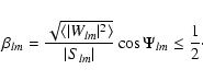 \begin{displaymath}\beta_{lm}=\frac{\sqrt{\langle\vert W_{lm}\vert^2\rangle}}{\vert S_{lm}\vert} \cos\Psi_{lm}\le \frac{1}{2}\cdot
\end{displaymath}