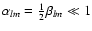 $\alpha_{lm}=\frac{1}{2}\beta_{lm}\ll 1$