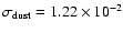 $\sigma_{\rm dust}=1.22
\times 10^{-2}$