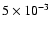 $5 \times 10^{-3}$