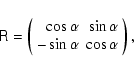 \begin{displaymath}{\sf R}=\left(
\begin{array}{rr}
\cos \alpha & \sin \alpha \\
-\sin \alpha & \cos \alpha
\end{array}\right),
\end{displaymath}