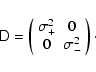 \begin{displaymath}{\sf D}=\left(
\begin{array}{cc}
\sigma^2_{+} & 0 \\
0 & \sigma^2_{-}
\par\end{array}\right)\cdot
\end{displaymath}