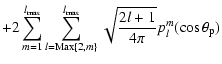 $\displaystyle +2 \sum\limits_{m=1}^{l_{\max}} \sum\limits_{l={\rm Max}\{2,m\}}^{l_{\max}} \sqrt{\frac{2l+1}{4\pi}} p_l^m(\cos\theta_{\rm p})$