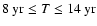 $8~{\rm yr} \le T \le 14~{\rm yr}$