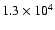 $ 1.3 \times 10^4$