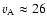 $v_{\rm A} \approx 26$
