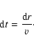\begin{displaymath}{\rm d} t = \frac{{\rm d} r}{v}\cdot
\end{displaymath}