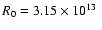$R_{0} = 3.15 \times 10^{13}~$