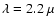 $\lambda = 2.2~\mu$