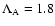 $\Lambda_{\rm A}=1.8$