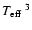 $T_{\rm {eff}}\ ^{3}$