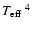 $T_{\rm {eff}}\ ^{4}$