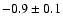 $-0.9\pm 0.1$