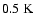 $0.5\rm\;K$