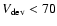 $V_{\rm dev}< 70$