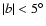$\vert b\vert<5^\circ$