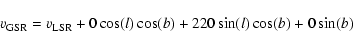 \begin{displaymath}v_{\rm GSR}=v_{\rm LSR}+0\cos(l)\cos(b)+220\sin(l)\cos(b)+0\sin(b)
\end{displaymath}