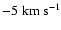 $-5\rm\;km\;s^{-1}$
