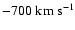 $-700\rm\;km\;s^{-1}$