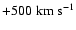 $+500\rm\;km\;s^{-1}$
