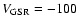 $V_{\rm GSR} =-100$