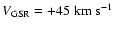 $V_{\rm GSR} =
+45\rm\;km\;s^{-1}$