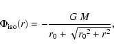 \begin{displaymath}\Phi_{\rm iso} (r) = - \frac{{G} \; M}{r_0 + \sqrt{{r_0}^2 + r^2}},
\end{displaymath}