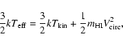 \begin{displaymath}\frac{3}{2} {k} T_{\rm eff} =
\frac{3}{2} {k} T_{\rm kin} + \frac{1}{2} {m}_{\rm HI}
V^2_{\rm circ},
\end{displaymath}