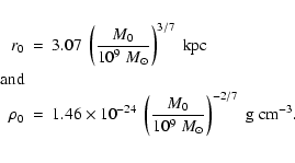 \begin{eqnarray*}r_0 & = & 3.07 \; \left( \frac{M_0}{10^9\;M_\odot}
\right)^{3/...
...( \frac{M_0}{10^9\;M_\odot}
\right)^{-2/7} \rm\;g\;cm^{-3}. \\
\end{eqnarray*}