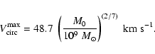 \begin{displaymath}V_{\rm circ}^{\rm max} = 48.7 \; \left( \frac{M_0}{10^9 ~ M_\odot}
\right)^{(2/7)}\rm\;km\;s^{-1}.
\end{displaymath}