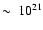 $\sim~10^{21}$