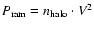 $P_{\rm ram} = n_{\rm halo} \cdot V^2$