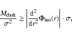 \begin{displaymath}\frac{M_{\rm dark}}{\sigma^2} \ge
\left\vert \frac{\rm d^2}{{\rm d} r^2} \Phi_{\rm iso} (r) \right\vert
\cdot \sigma,
\end{displaymath}