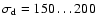 $\sigma_{\rm d}=150\ldots200$