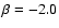 $\beta = -2.0$